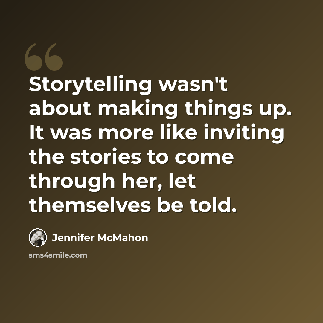 “Storytelling wasn't about making things up. It was more like inviting the stories to come through her, let themselves be told.” quote by Jennifer McMahon