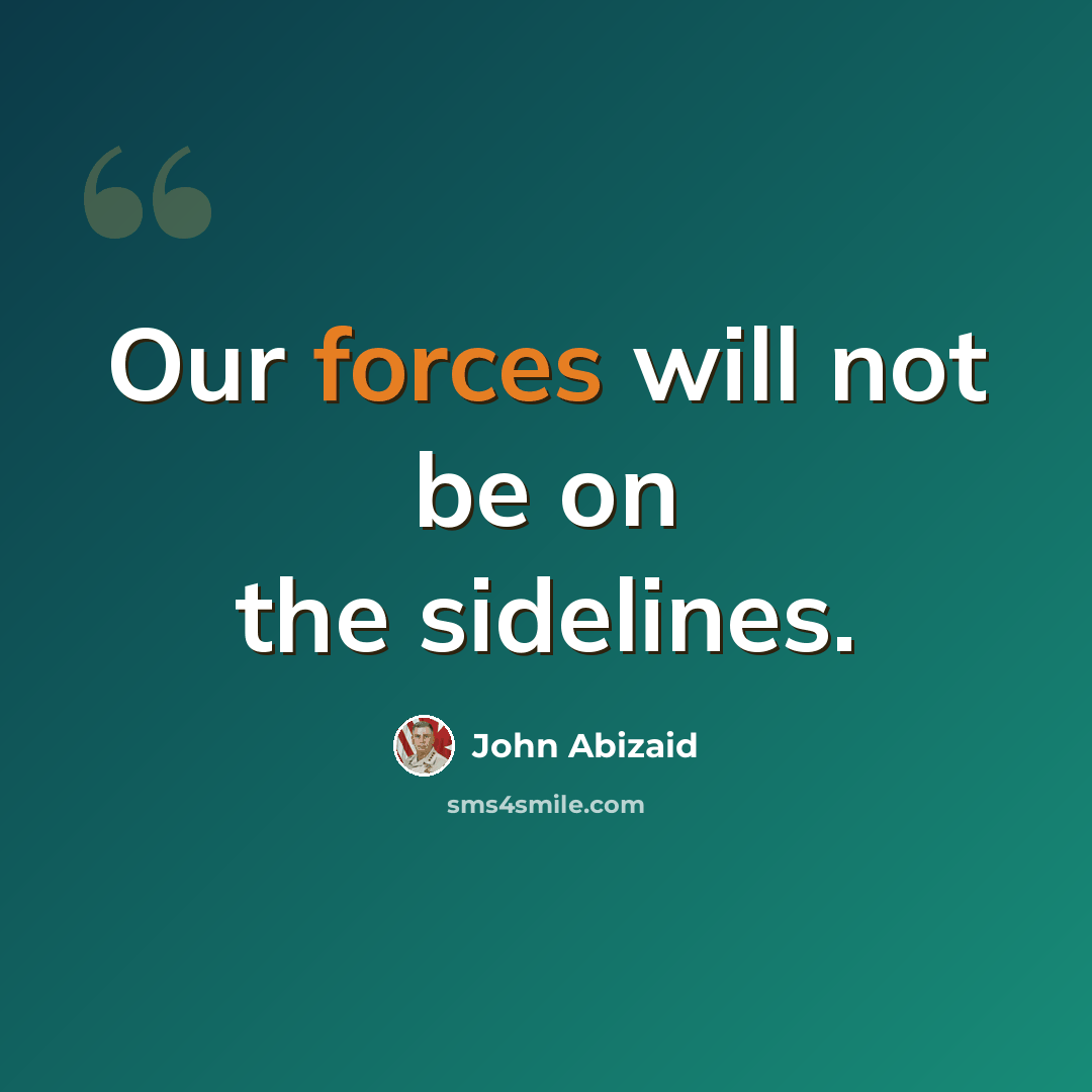 “Our forces will not be on the sidelines.” quote by John Abizaid