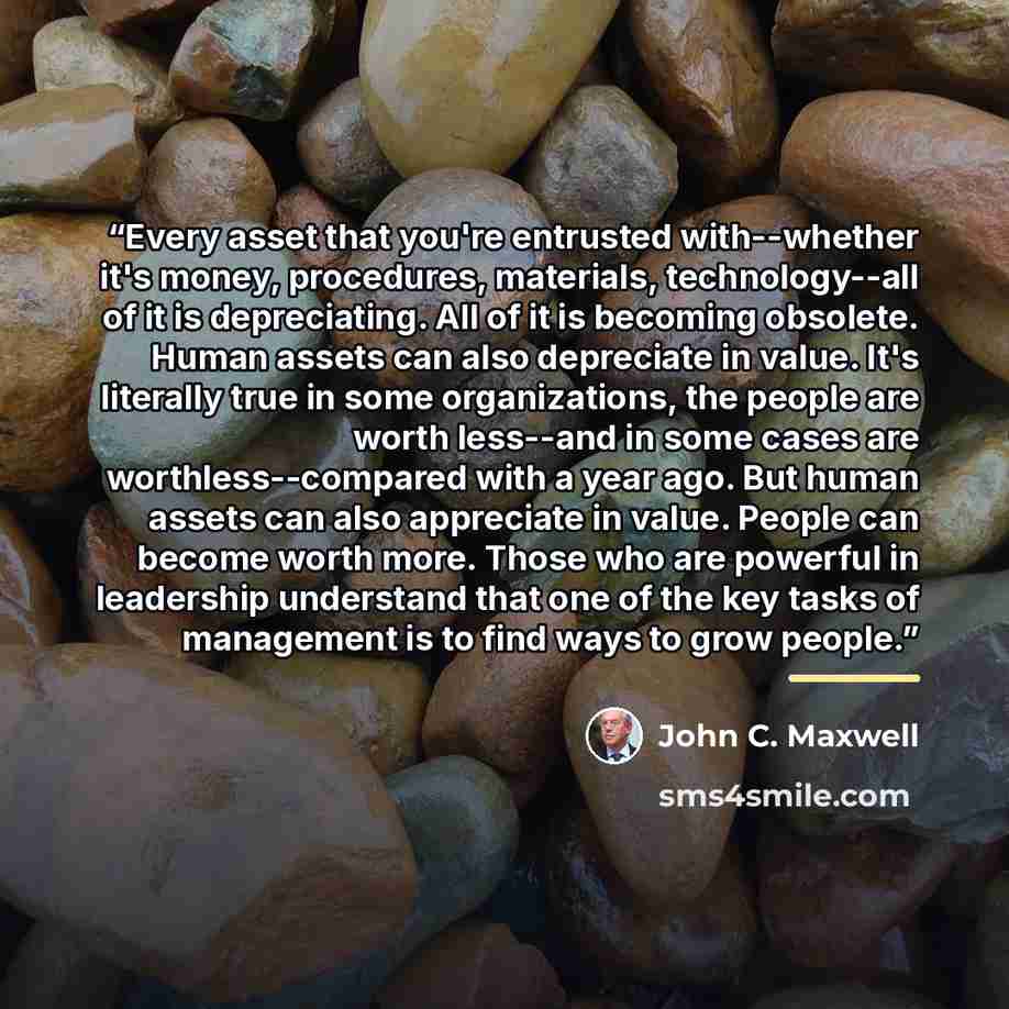 “Every asset that you're entrusted with--whether it's money, procedures, materials, technology--all of it is depreciating. All of it is becoming obsolete. Human assets can also depreciate in value. It's literally true in some organizations, the people are worth less--and in some cases are…” quote by John C. Maxwell