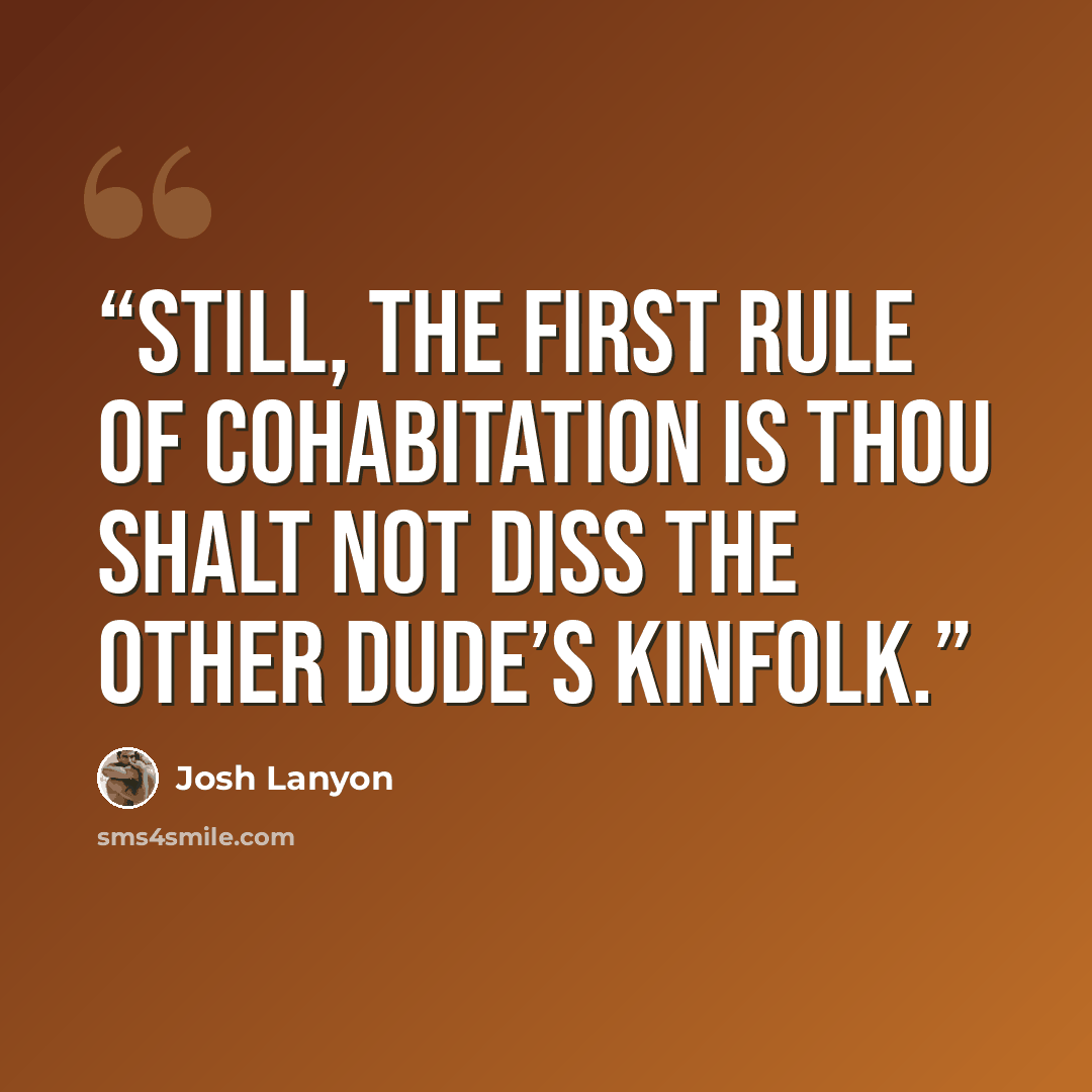 “Still, the first rule of cohabitation is Thou Shalt Not Diss the Other Dude’s Kinfolk.” quote by Josh Lanyon