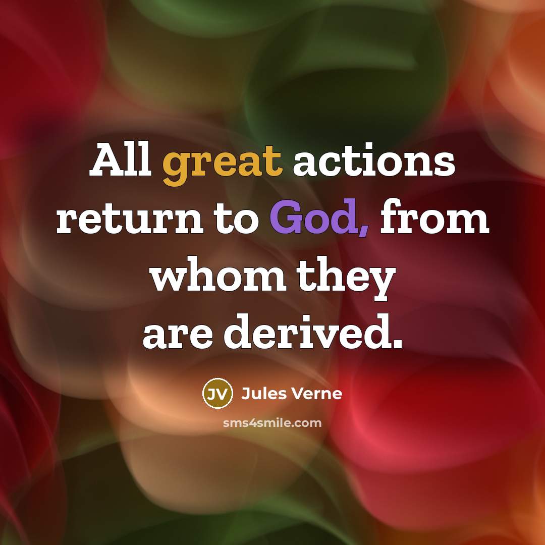 “All great actions return to God, from whom they are derived.” quote by Jules Verne
