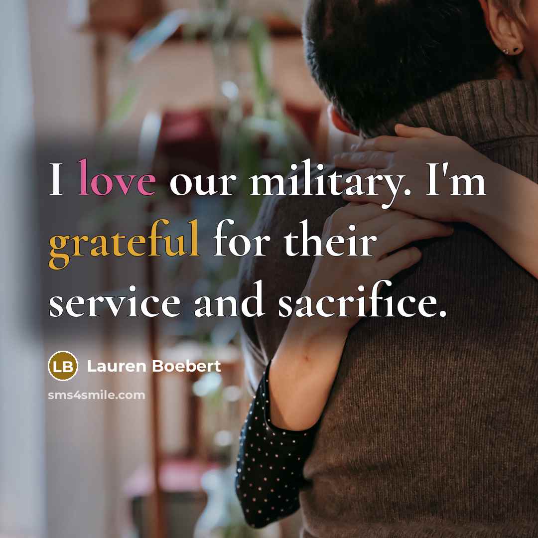 “I love our military. I'm grateful for their service and sacrifice.” quote by Lauren Boebert