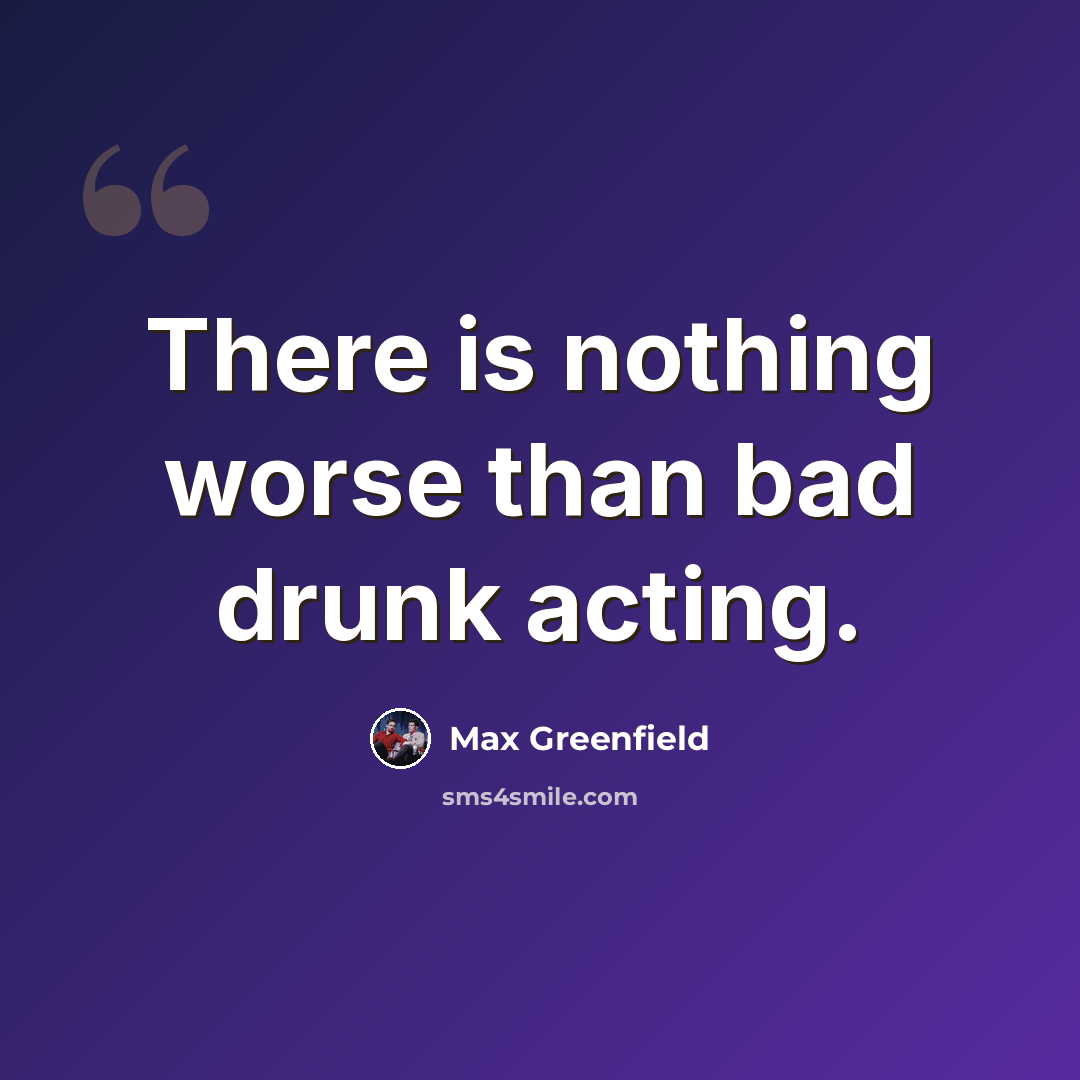 “There is nothing worse than bad drunk acting.” quote by Max Greenfield