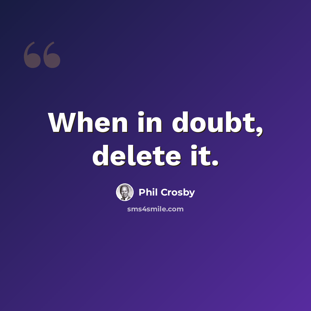 “When in doubt, delete it.” quote by Phil Crosby
