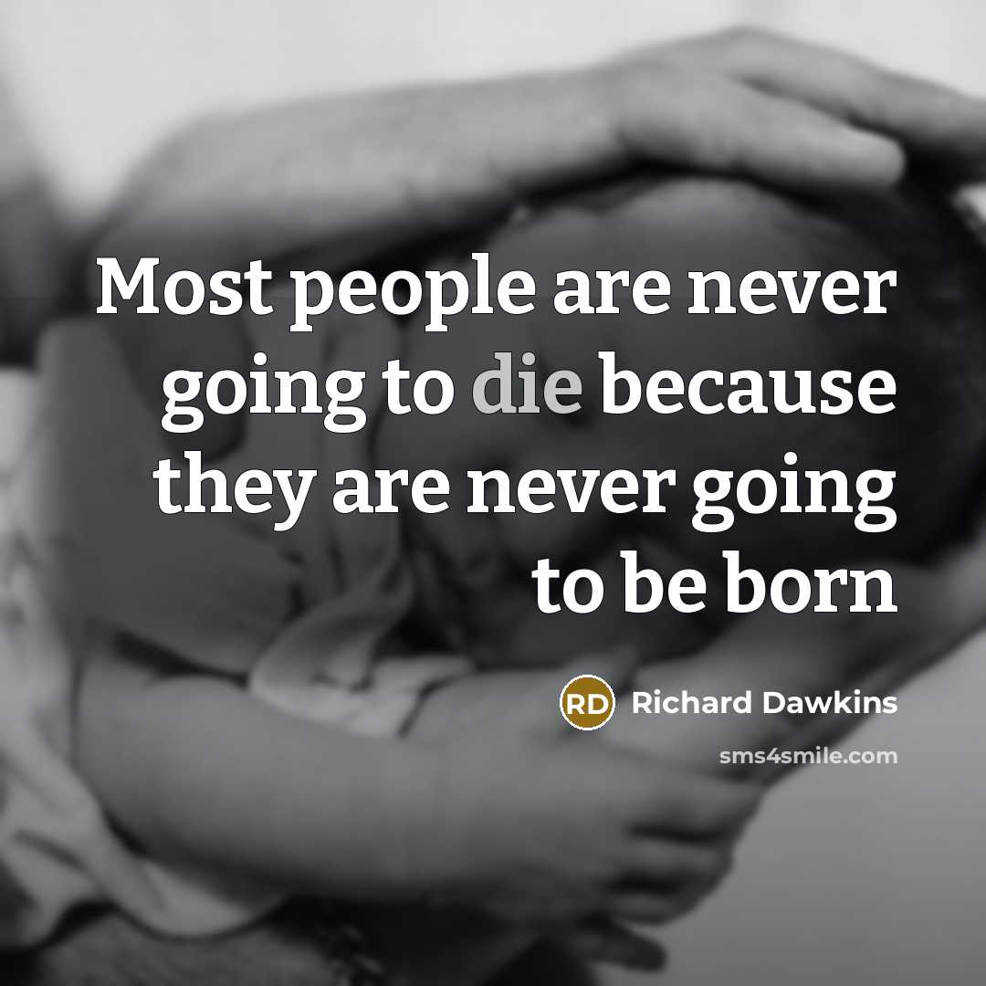 “Most people are never going to die because they are never going to be born” quote by Richard Dawkins