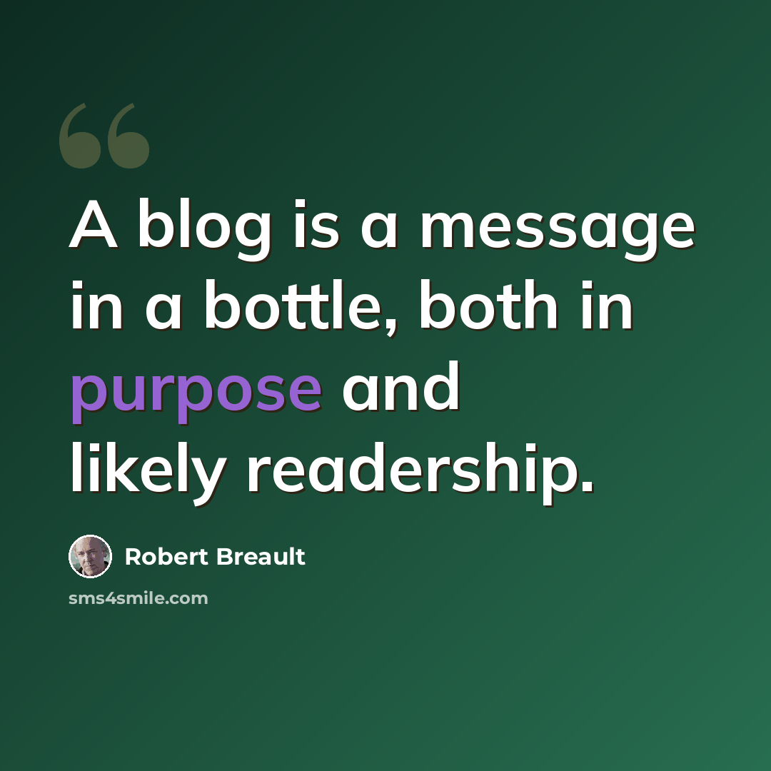 “A blog is a message in a bottle, both in purpose and likely readership.” quote by Robert Breault
