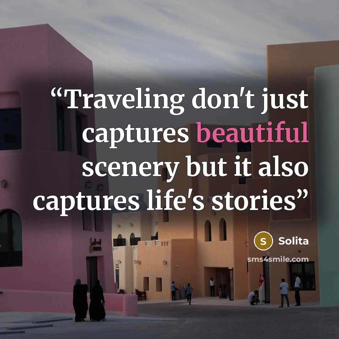 “Traveling don't just captures beautiful scenery but it also captures life's stories” quote by Solita