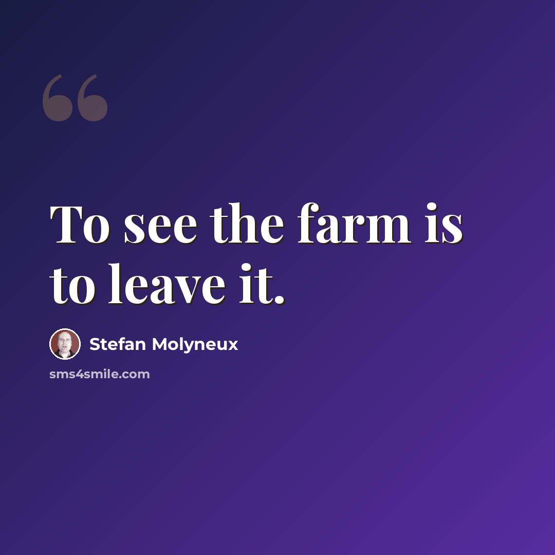 “To see the farm is to leave it.” quote by Stefan Molyneux