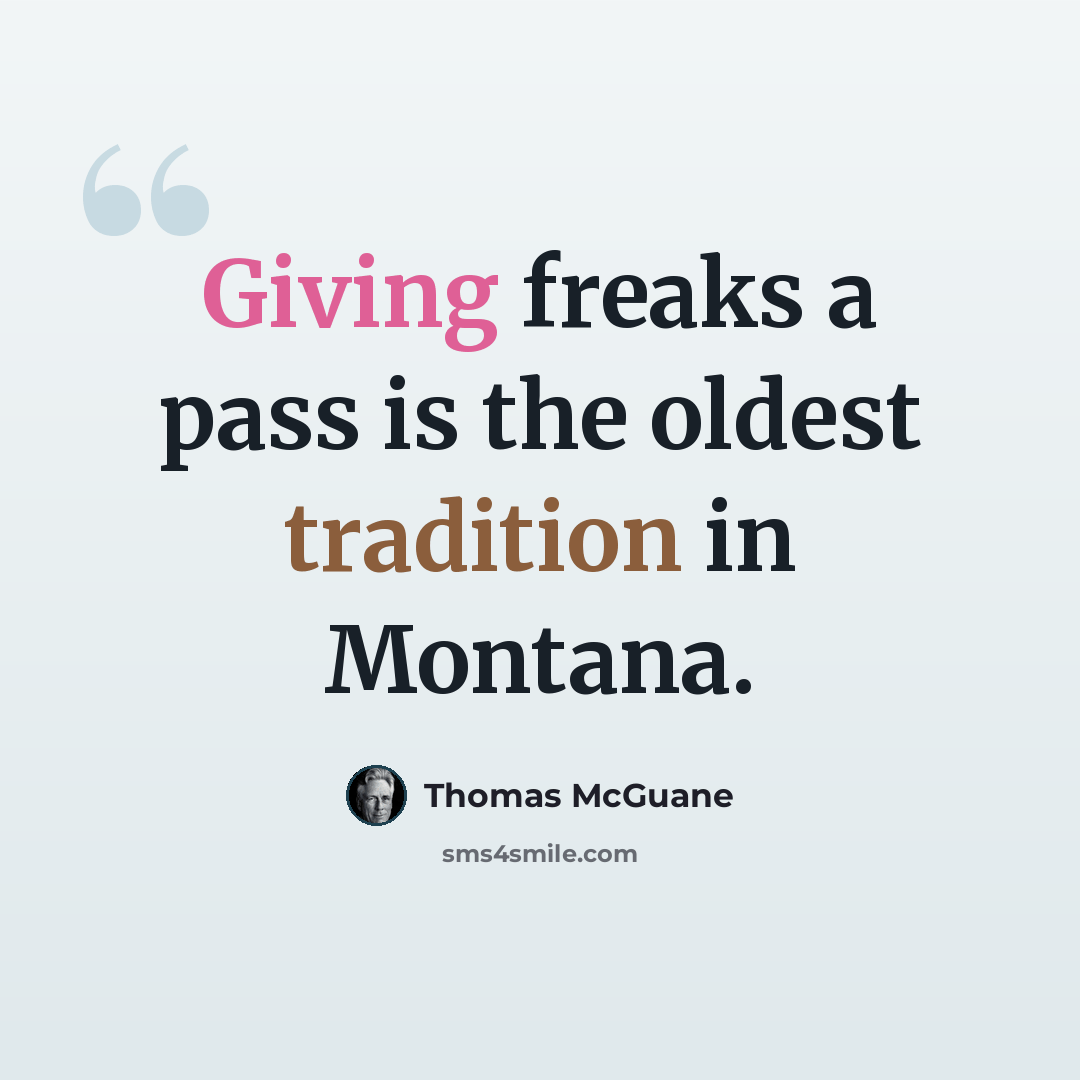“Giving freaks a pass is the oldest tradition in Montana.” quote by Thomas McGuane