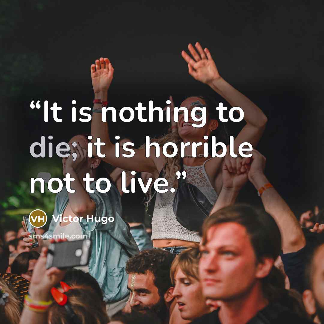 “It is nothing to die; it is horrible not to live.” quote by Victor Hugo