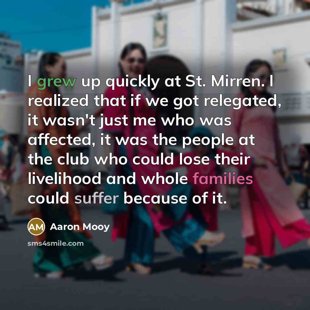“I grew up quickly at St. Mirren. I realized that if we got relegated, it wasn't just me who was affected, it was the people at the club who could lose their livelihood and whole families could suffer because of it.” quote by Aaron Mooy