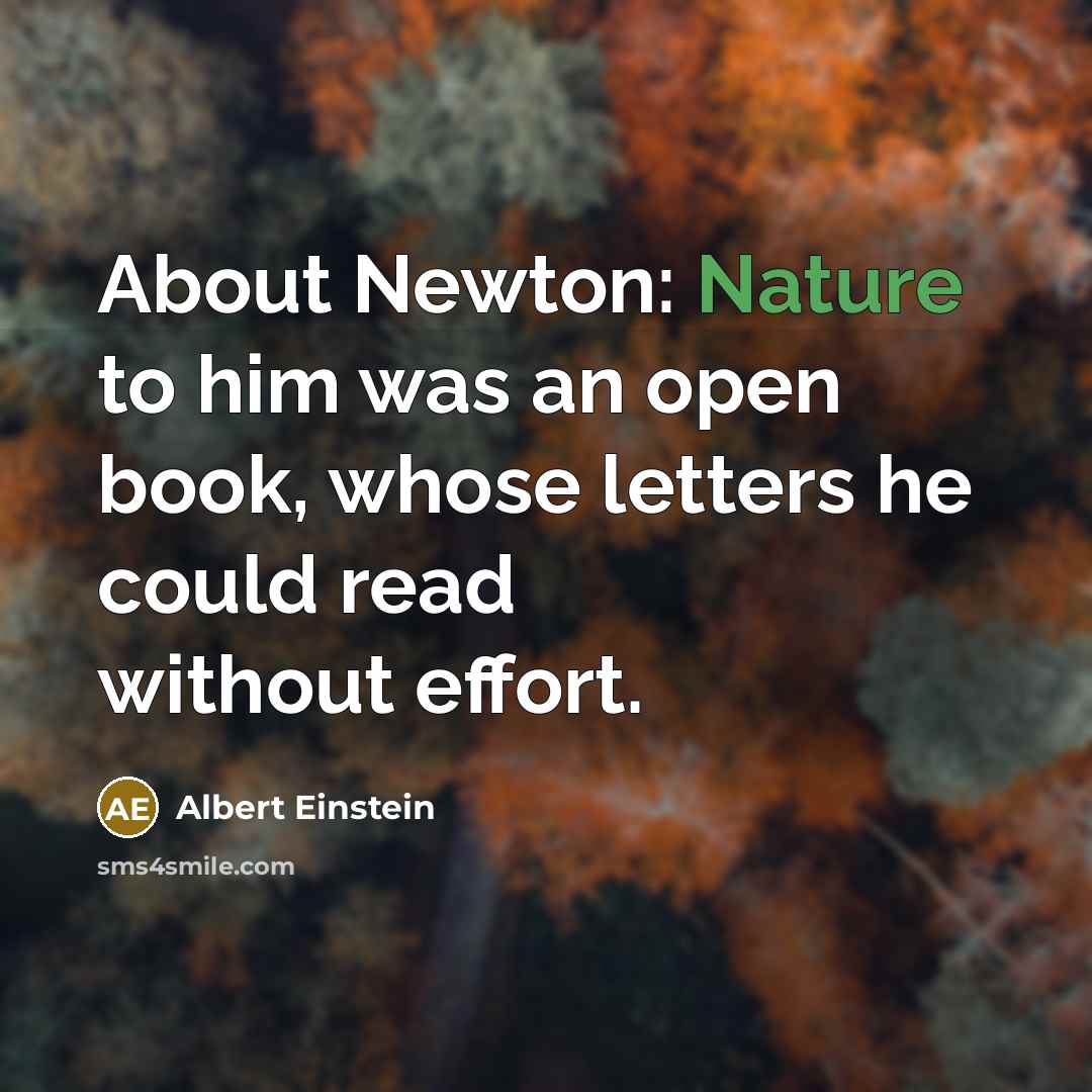 “About Newton: Nature to him was an open book, whose letters he could read without effort.” quote by Albert Einstein