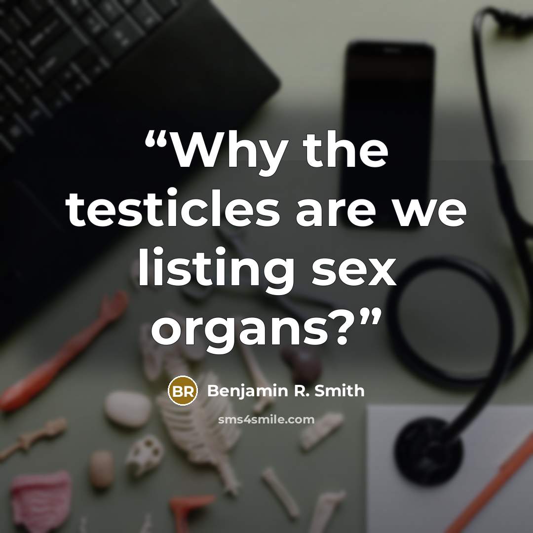 “Why the testicles are we listing sex organs?” quote by Benjamin R. Smith
