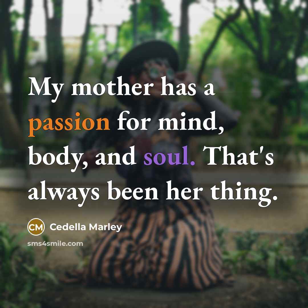 “My mother has a passion for mind, body, and soul. That's always been her thing.” quote by Cedella Marley