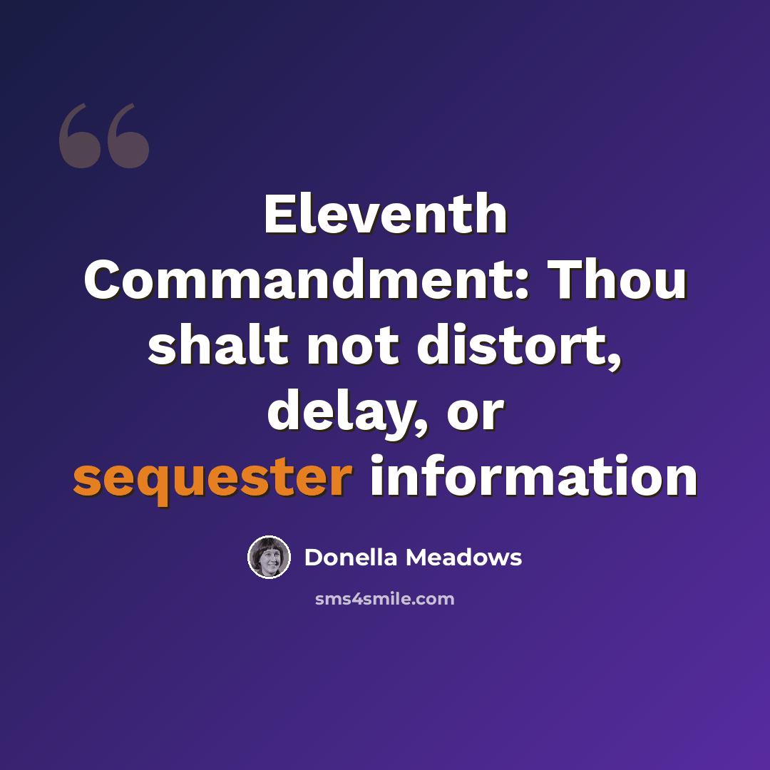 “Eleventh Commandment: Thou shalt not distort, delay, or sequester information” quote by Donella Meadows