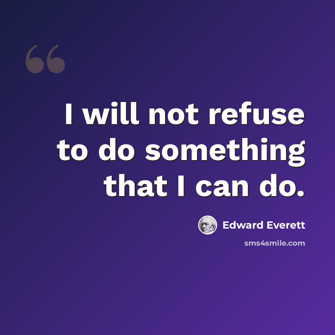 “I will not refuse to do something that I can do.” quote by Edward Everett