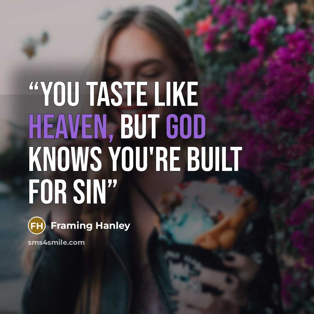 “You taste like Heaven, but God knows you're built for sin” quote by Framing Hanley