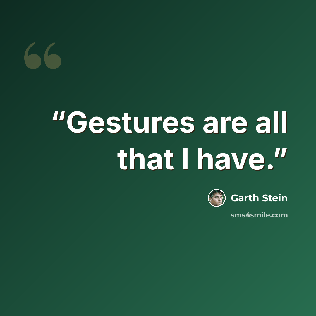 “Gestures are all that I have.” quote by Garth Stein