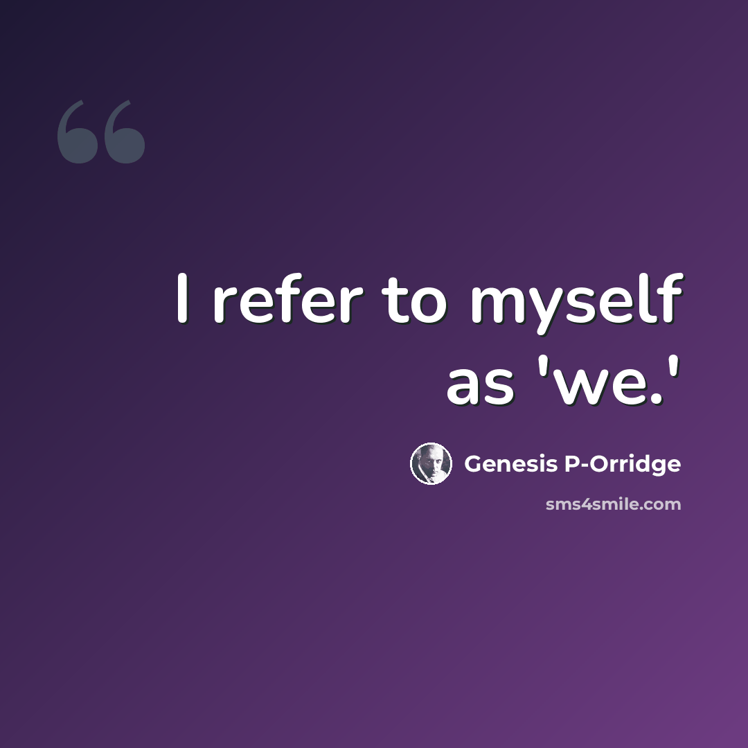 “I refer to myself as 'we.'” quote by Genesis P-Orridge