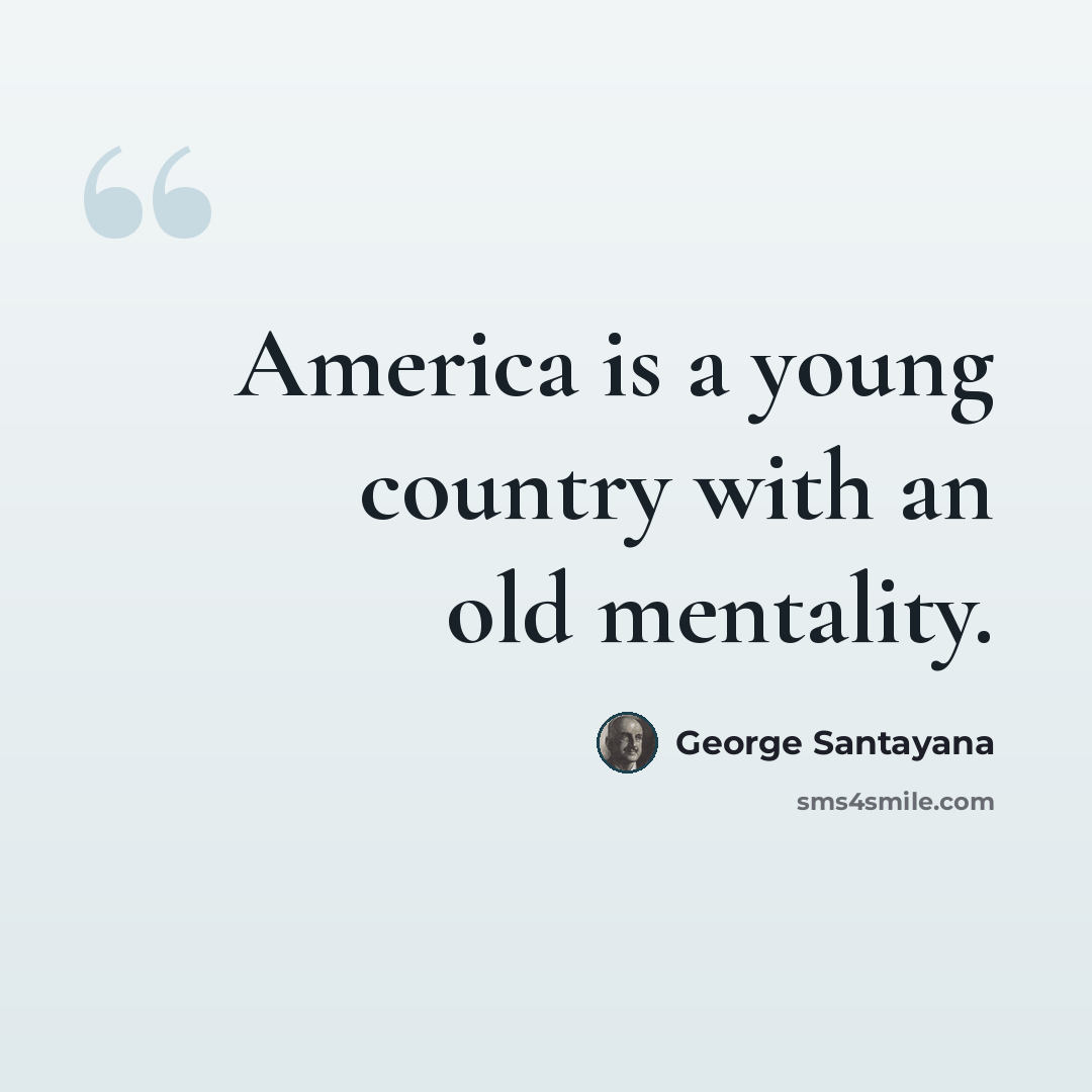 “America is a young country with an old mentality.” quote by George Santayana