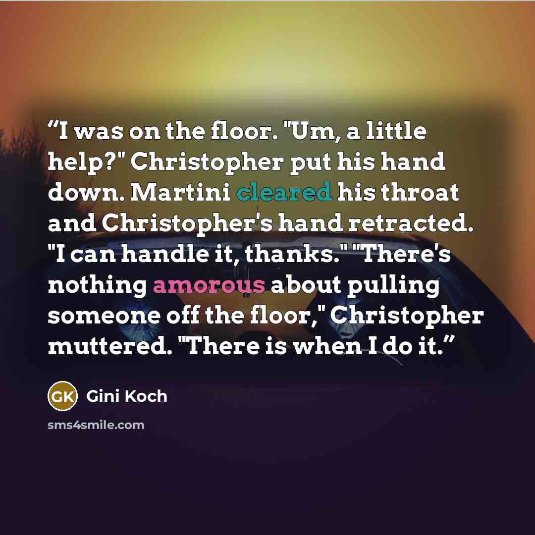 “I was on the floor. "Um, a little help?" Christopher put his hand down. Martini cleared his throat and Christopher's hand retracted. "I can handle it, thanks." "There's nothing amorous about pulling someone off the floor," Christopher muttered. "There is when I do it.” quote by Gini Koch