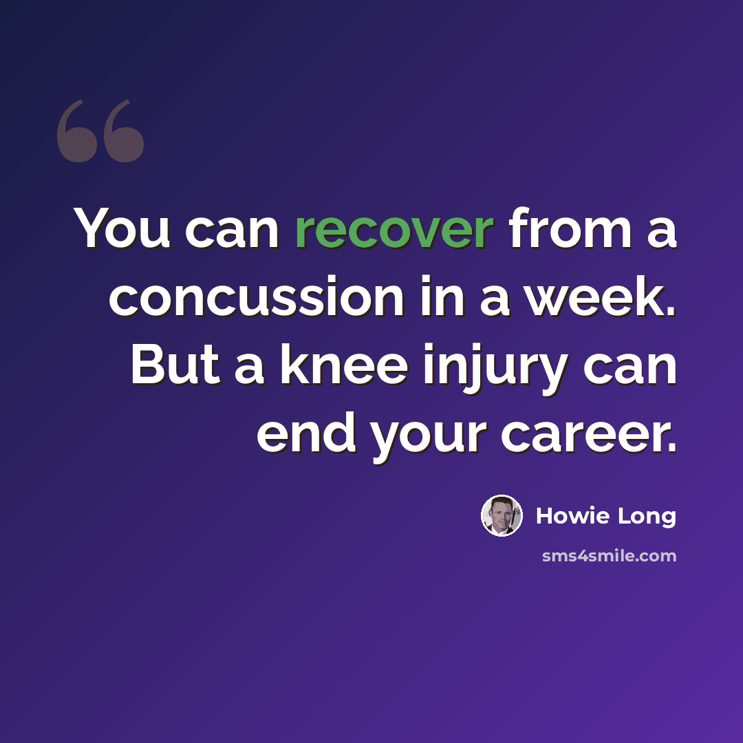 “You can recover from a concussion in a week. But a knee injury can end your career.” quote by Howie Long