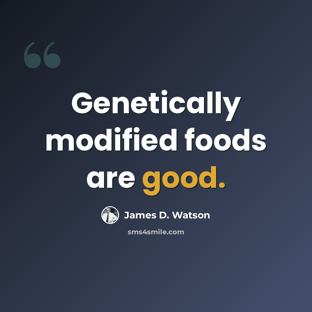 “Genetically modified foods are good.” quote by James D. Watson