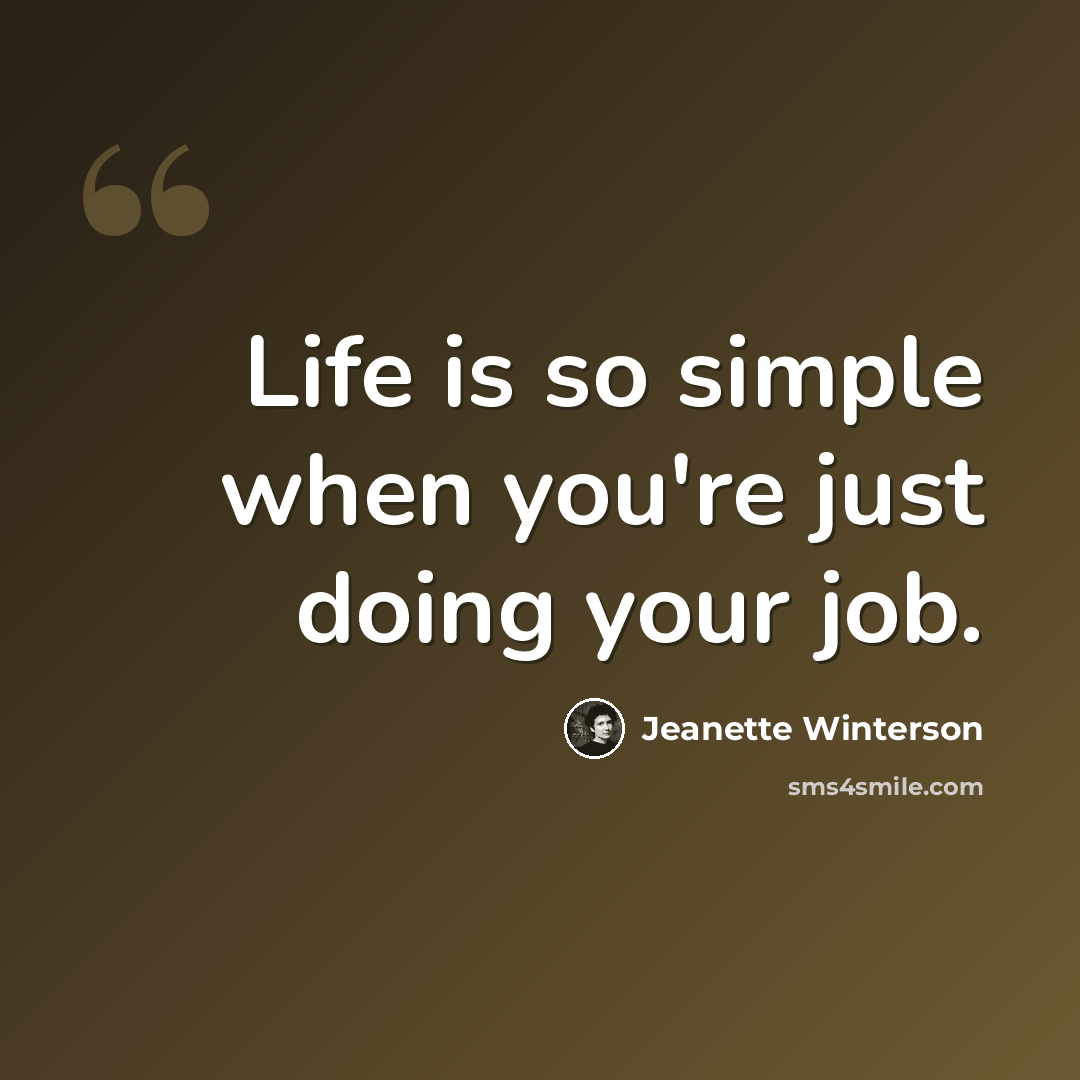 “Life is so simple when you're just doing your job.” quote by Jeanette Winterson