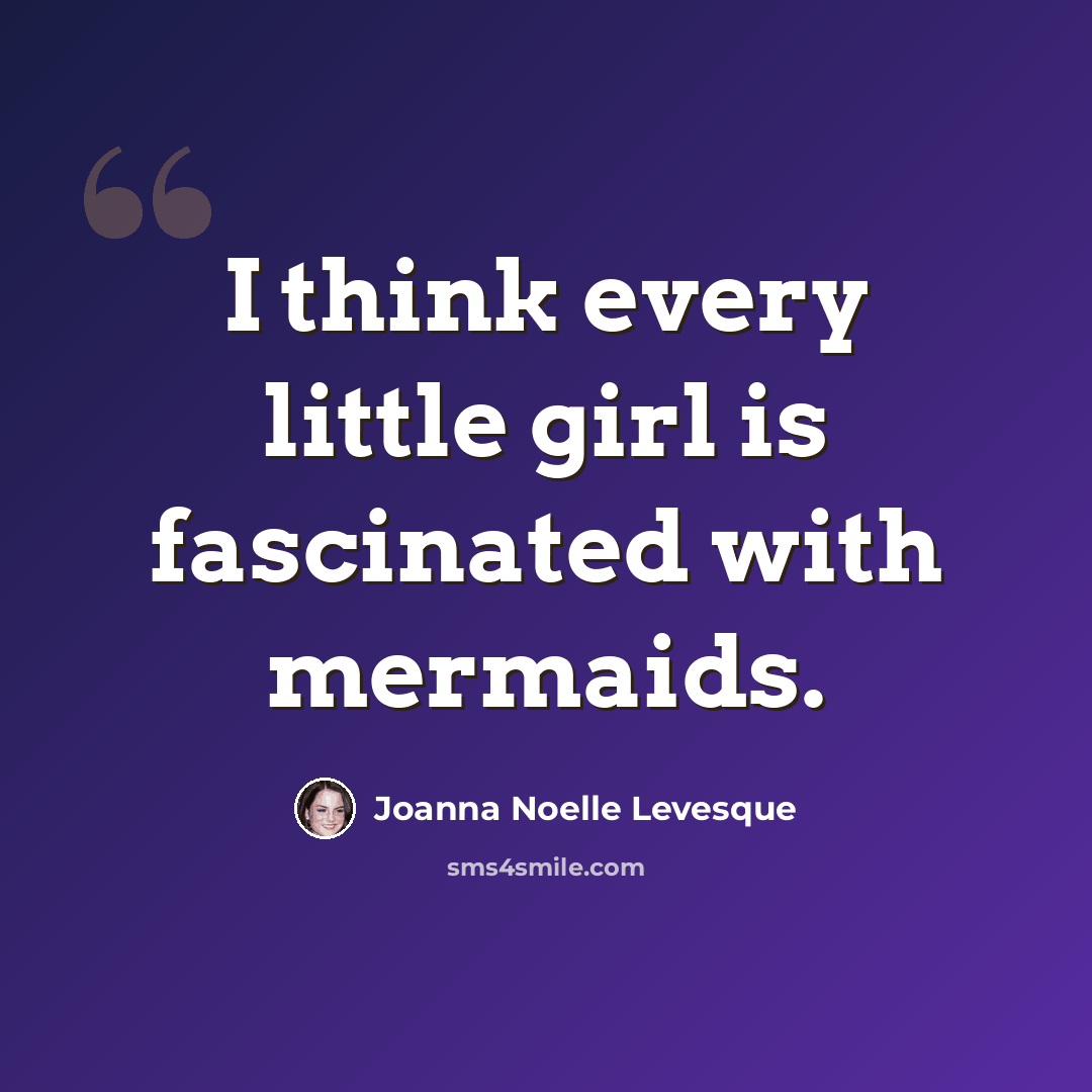 “I think every little girl is fascinated with mermaids.” quote by Joanna Noelle Levesque