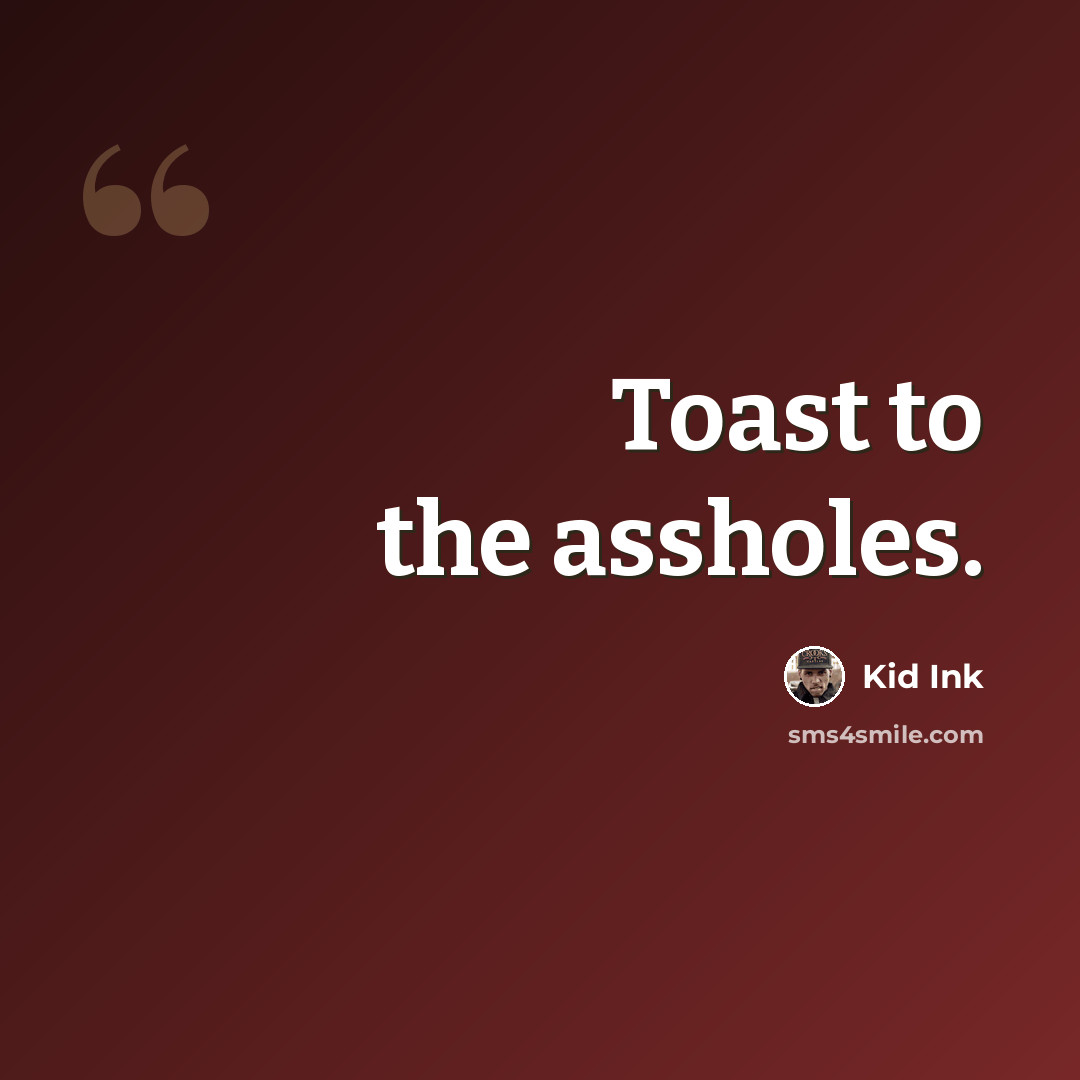 “Toast to the assholes.” quote by Kid Ink