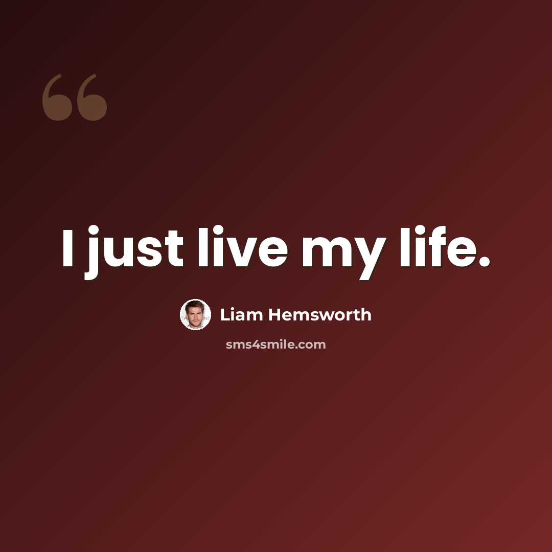 “I just live my life.” quote by Liam Hemsworth