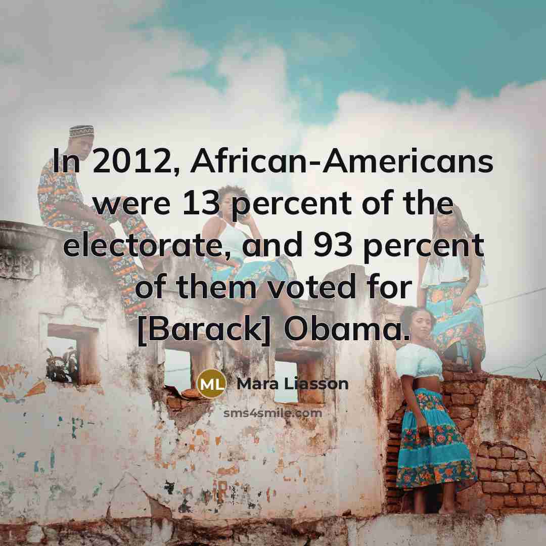 “In 2012, African-Americans were 13 percent of the electorate, and 93 percent of them voted for [Barack] Obama.” quote by Mara Liasson