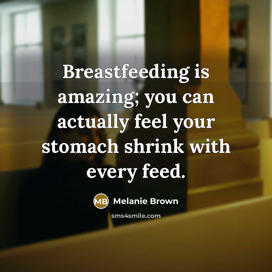 “Breastfeeding is amazing; you can actually feel your stomach shrink with every feed.” quote by Melanie Brown