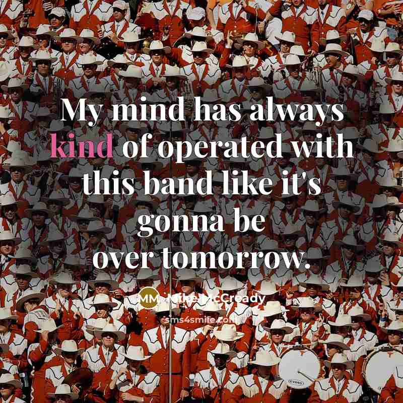“My mind has always kind of operated with this band like it's gonna be over tomorrow.” quote by Mike McCready