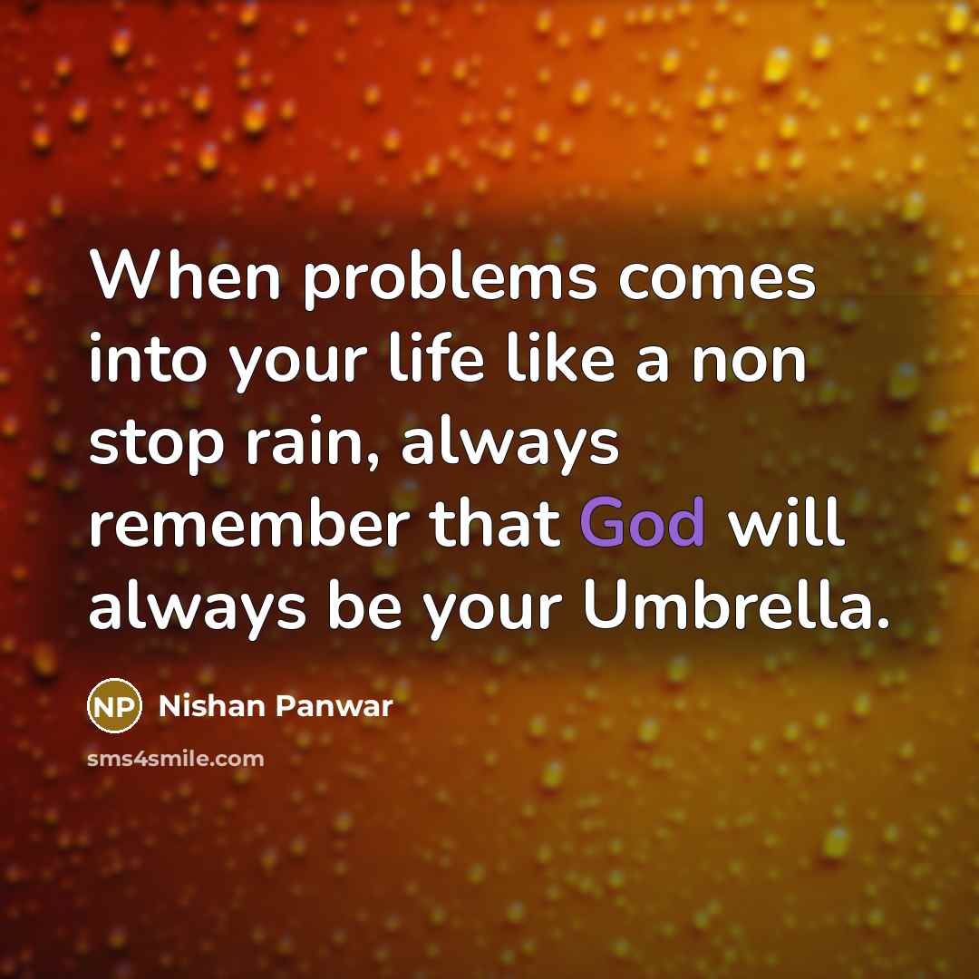 “When problems comes into your life like a non stop rain, always remember that God will always be your Umbrella.” quote by Nishan Panwar
