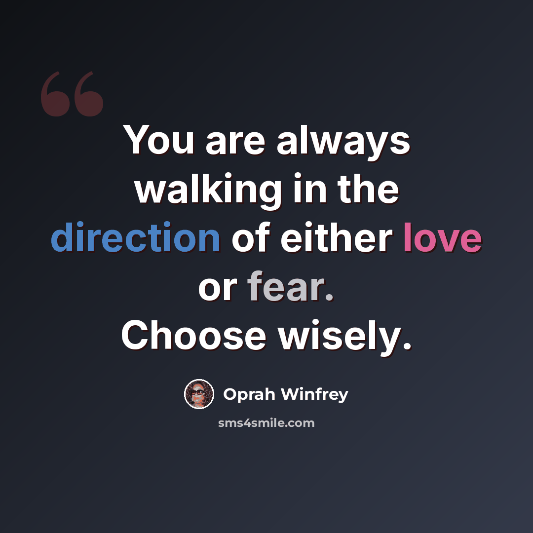 “You are always walking in the direction of either love or fear. Choose wisely.” quote by Oprah Winfrey