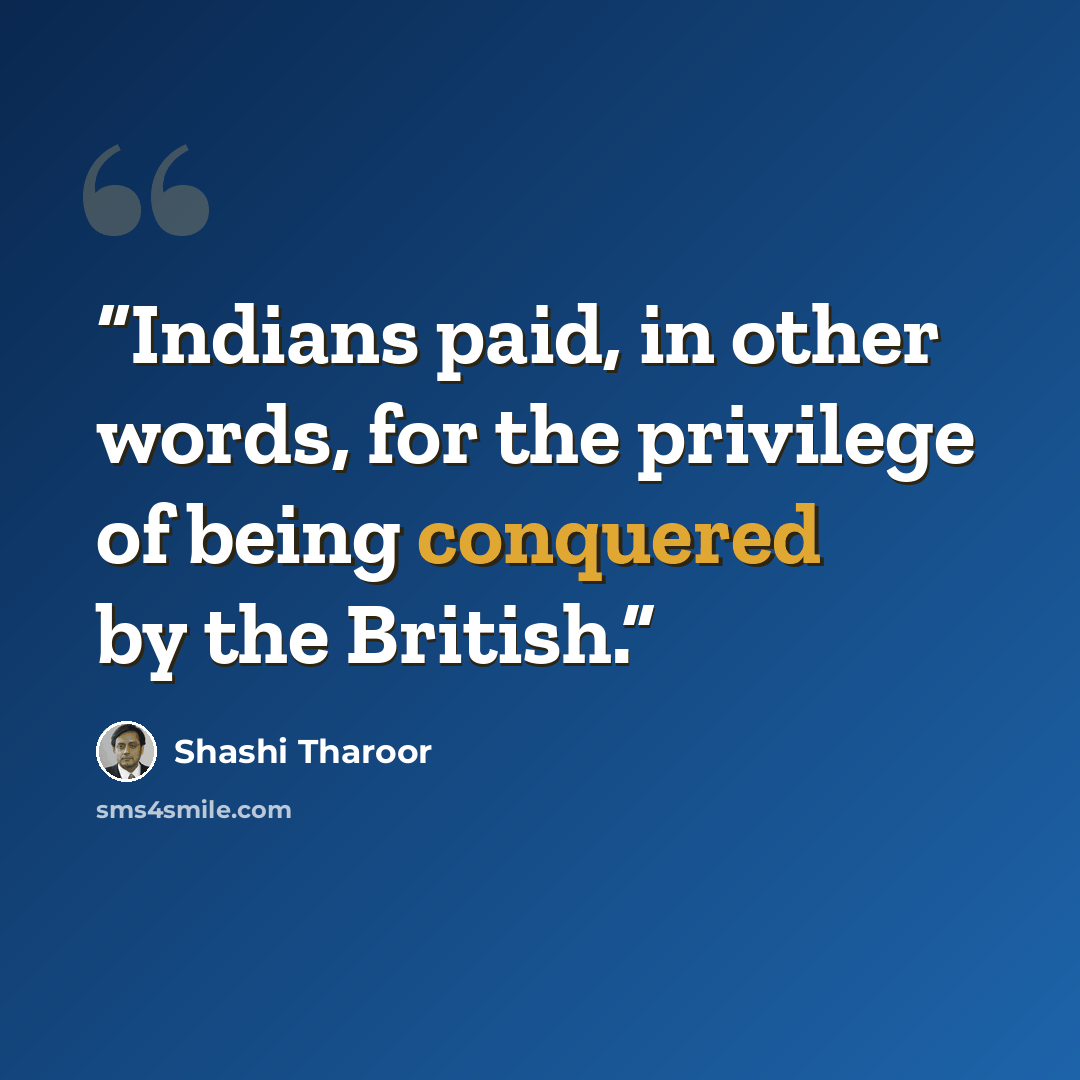“Indians paid, in other words, for the privilege of being conquered by the British.” quote by Shashi Tharoor