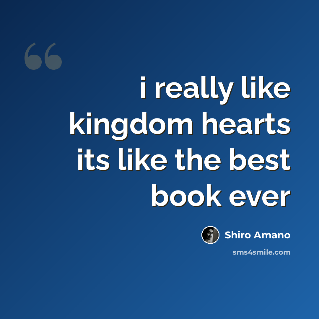 “i really like kingdom hearts its like the best book ever” quote by Shiro Amano
