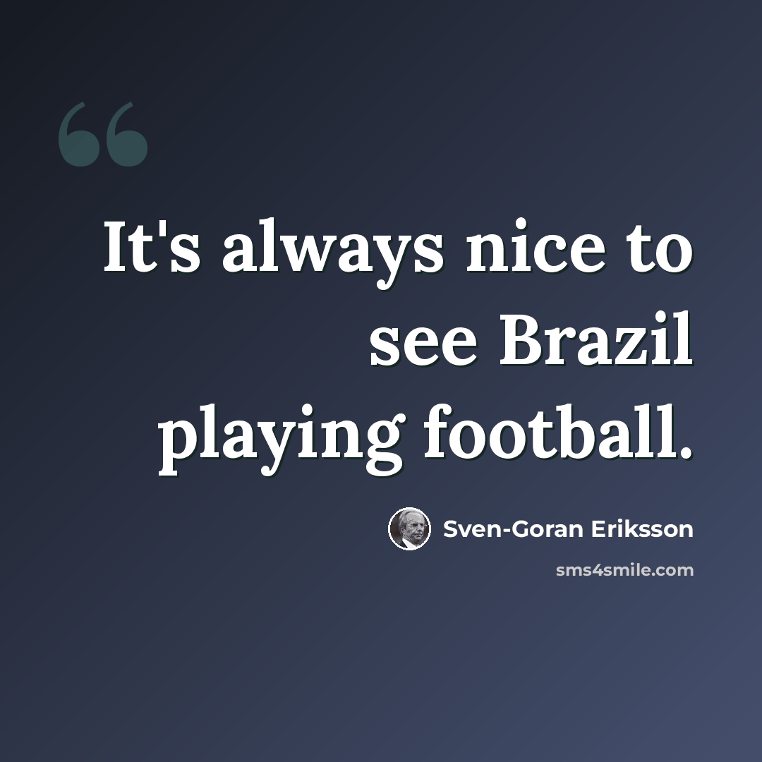“It's always nice to see Brazil playing football.” quote by Sven-Goran Eriksson