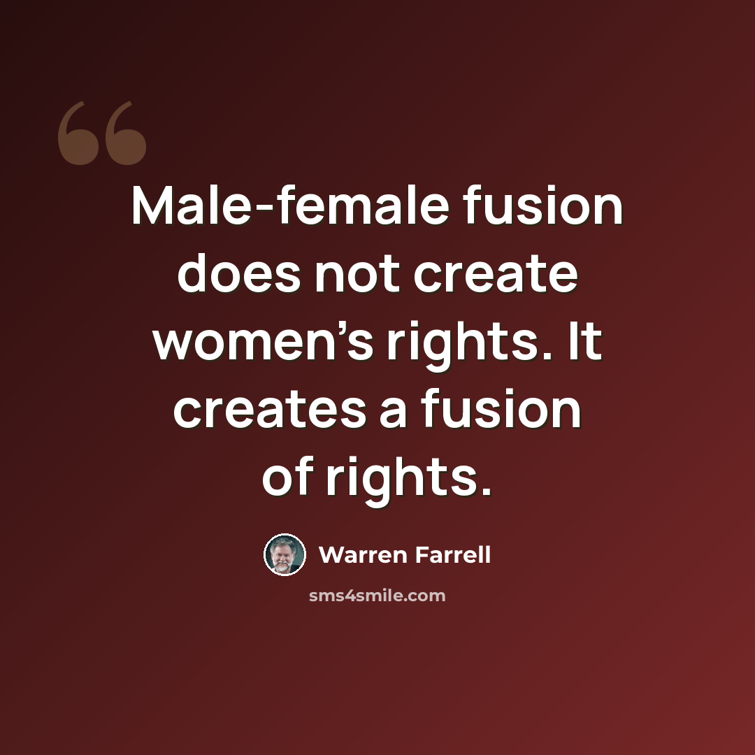 “Male-female fusion does not create women's rights. It creates a fusion of rights.” quote by Warren Farrell