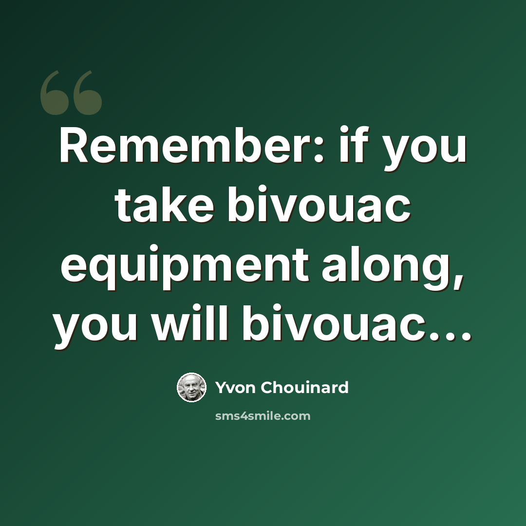 “Remember: if you take bivouac equipment along, you will bivouac...” quote by Yvon Chouinard
