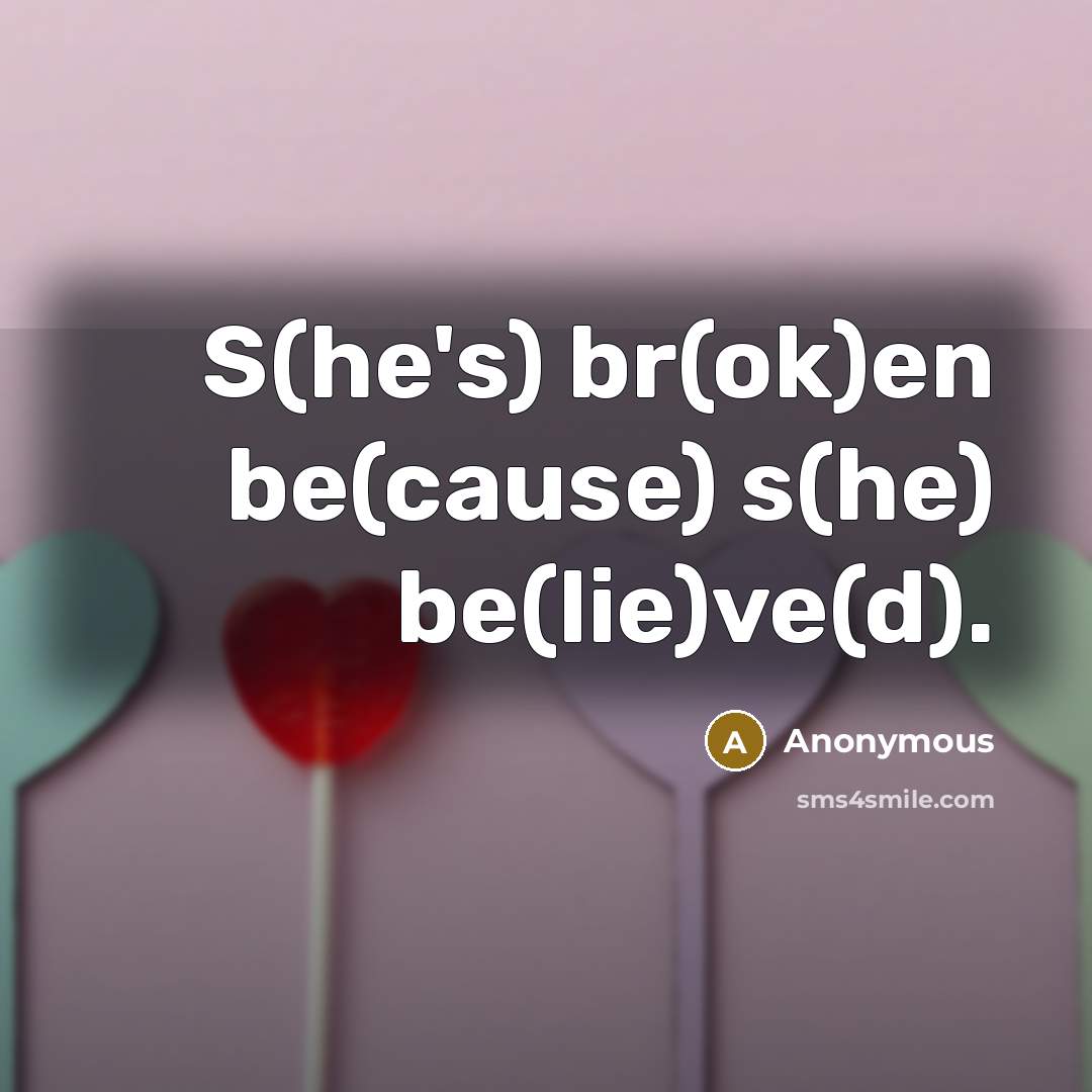 “S(he's) br(ok)en be(cause) s(he) be(lie)ve(d).” quote by Anonymous