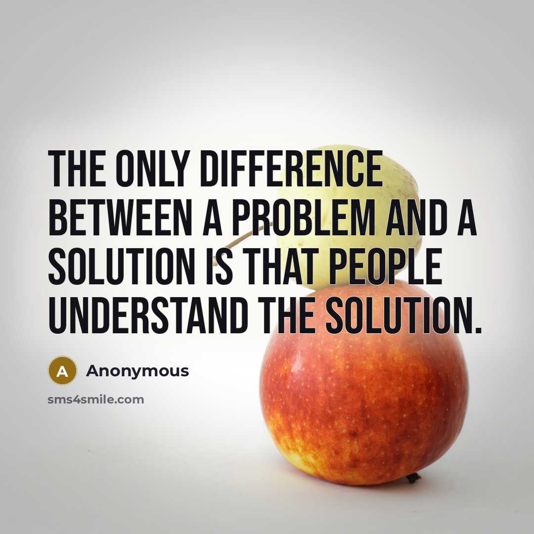 “The only difference between a problem and a solution is that people understand the solution.” quote by Anonymous