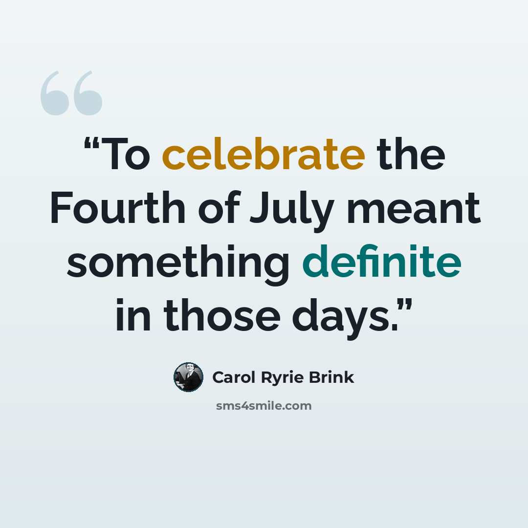 “To celebrate the Fourth of July meant something definite in those days.” quote by Carol Ryrie Brink