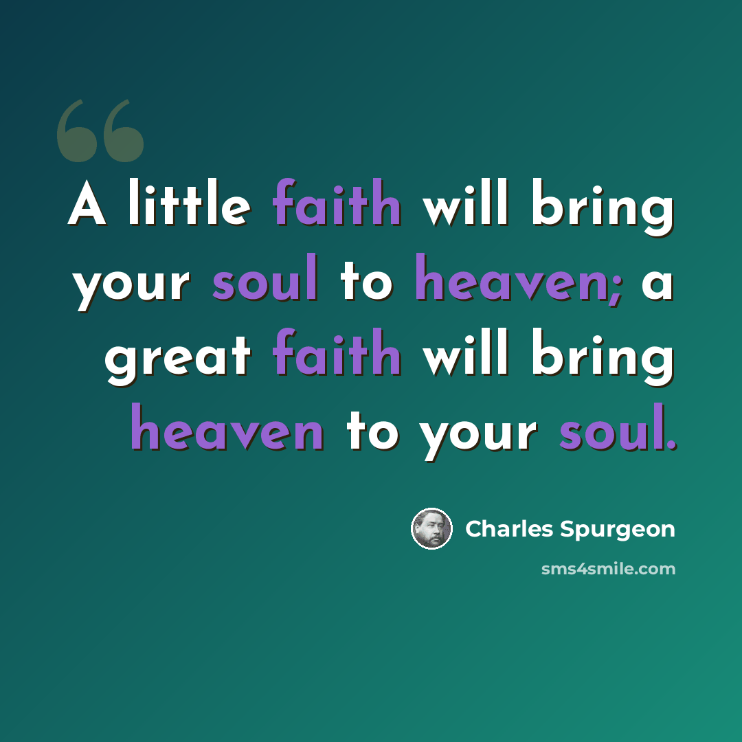 “A little faith will bring your soul to heaven; a great faith will bring heaven to your soul.” quote by Charles Spurgeon