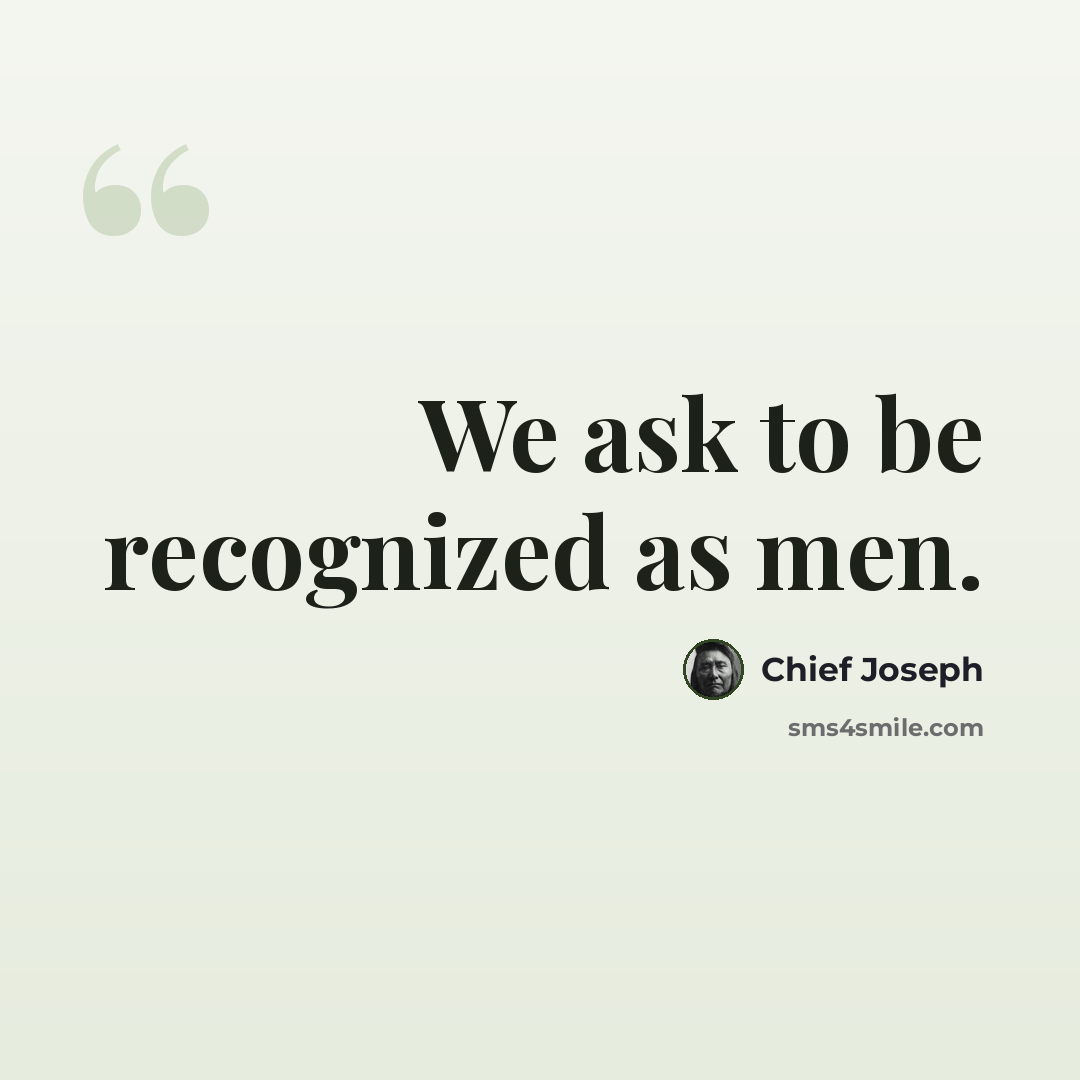 “We ask to be recognized as men.” quote by Chief Joseph