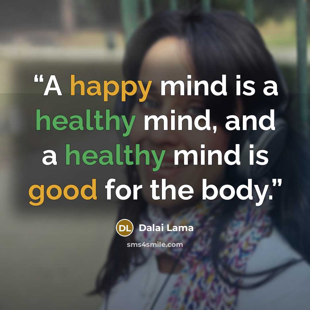 “A happy mind is a healthy mind, and a healthy mind is good for the body.” quote by Dalai Lama