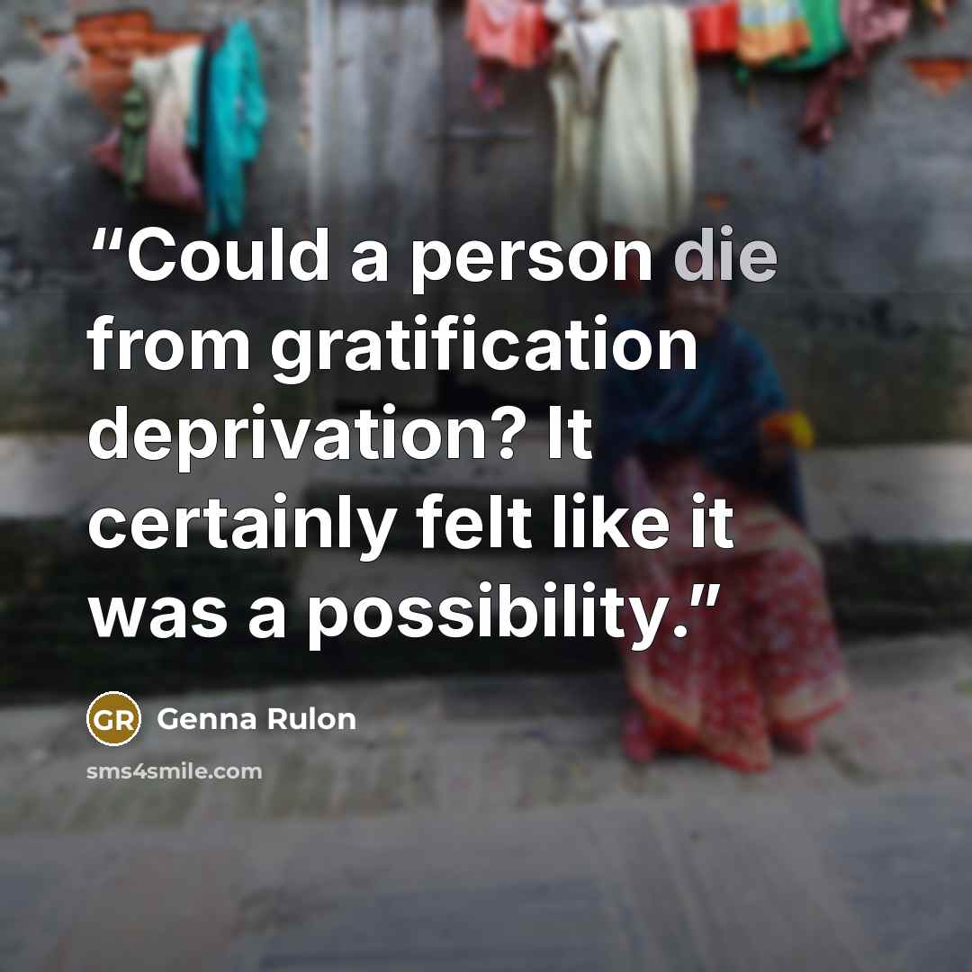 “Could a person die from gratification deprivation? It certainly felt like it was a possibility.” quote by Genna Rulon