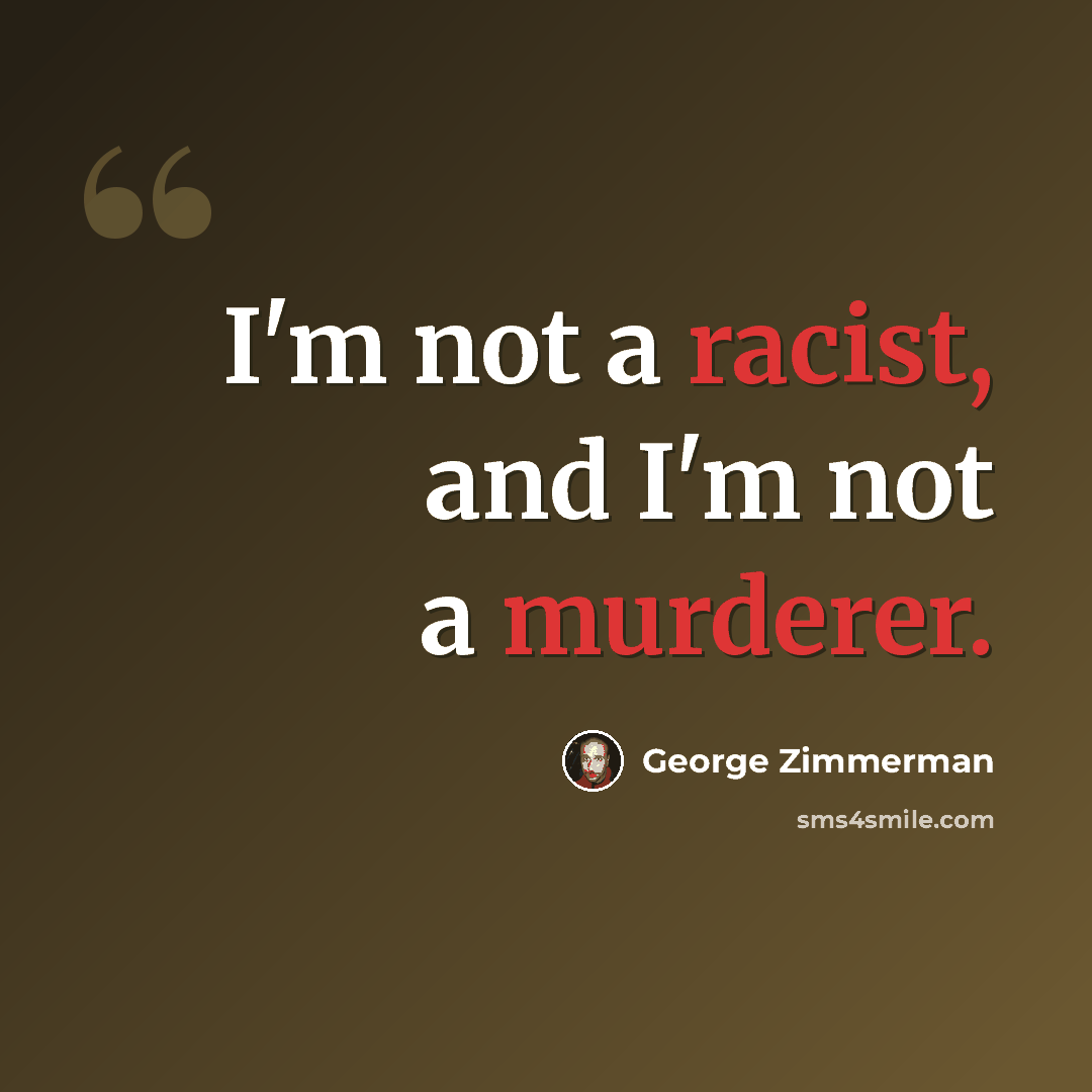 “I'm not a racist, and I'm not a murderer.” quote by George Zimmerman