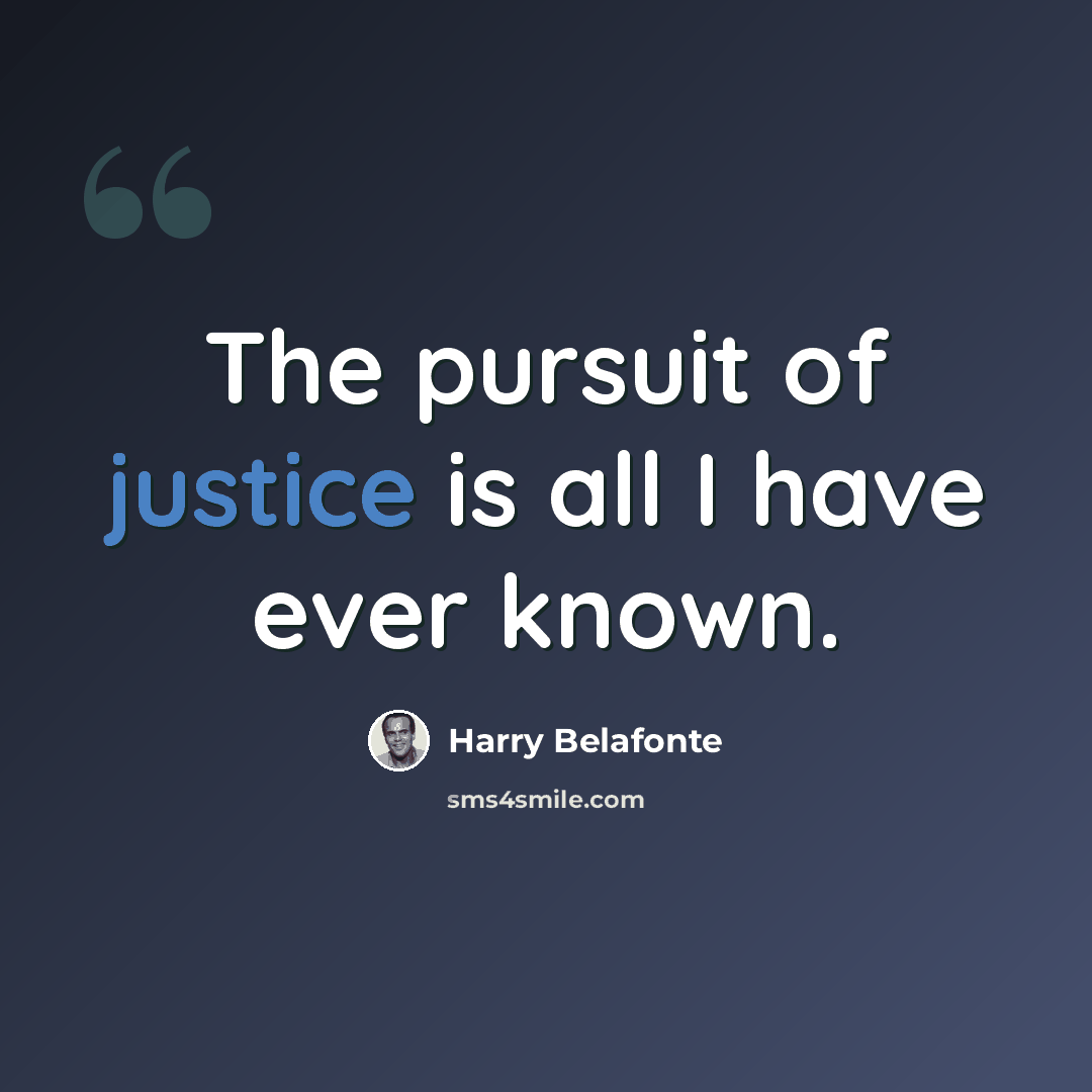 “The pursuit of justice is all I have ever known.” quote by Harry Belafonte